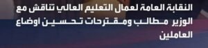 النقابة العامة لعمال التعليم العالي تناقش مع الوزير أحمد مضوي مطالب تحسين أوضاع العاملين